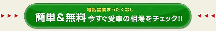 電話営業まったくなし 簡単＆無料 今すぐ愛車の相場をチェック!!